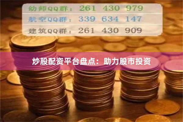 炒股配资平台盘点：助力股市投资