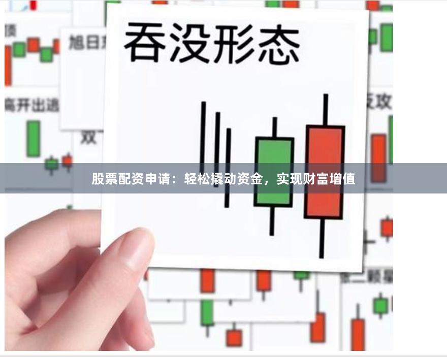 股票配资申请：轻松撬动资金，实现财富增值