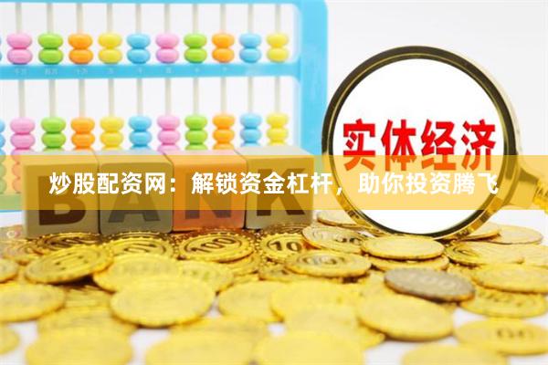 炒股配资网：解锁资金杠杆，助你投资腾飞