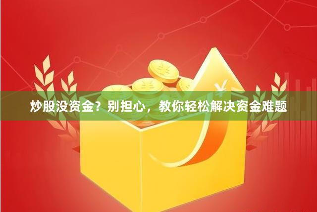 炒股没资金?别担心,教你轻松解决资金难题