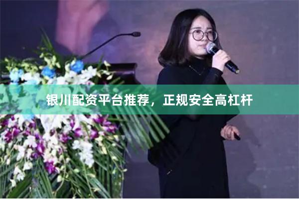 银川配资平台推荐，正规安全高杠杆