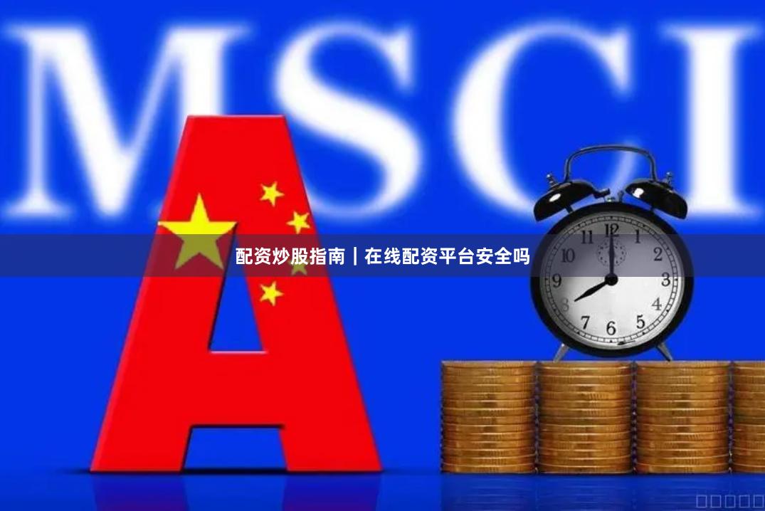 配资炒股指南｜在线配资平台安全吗