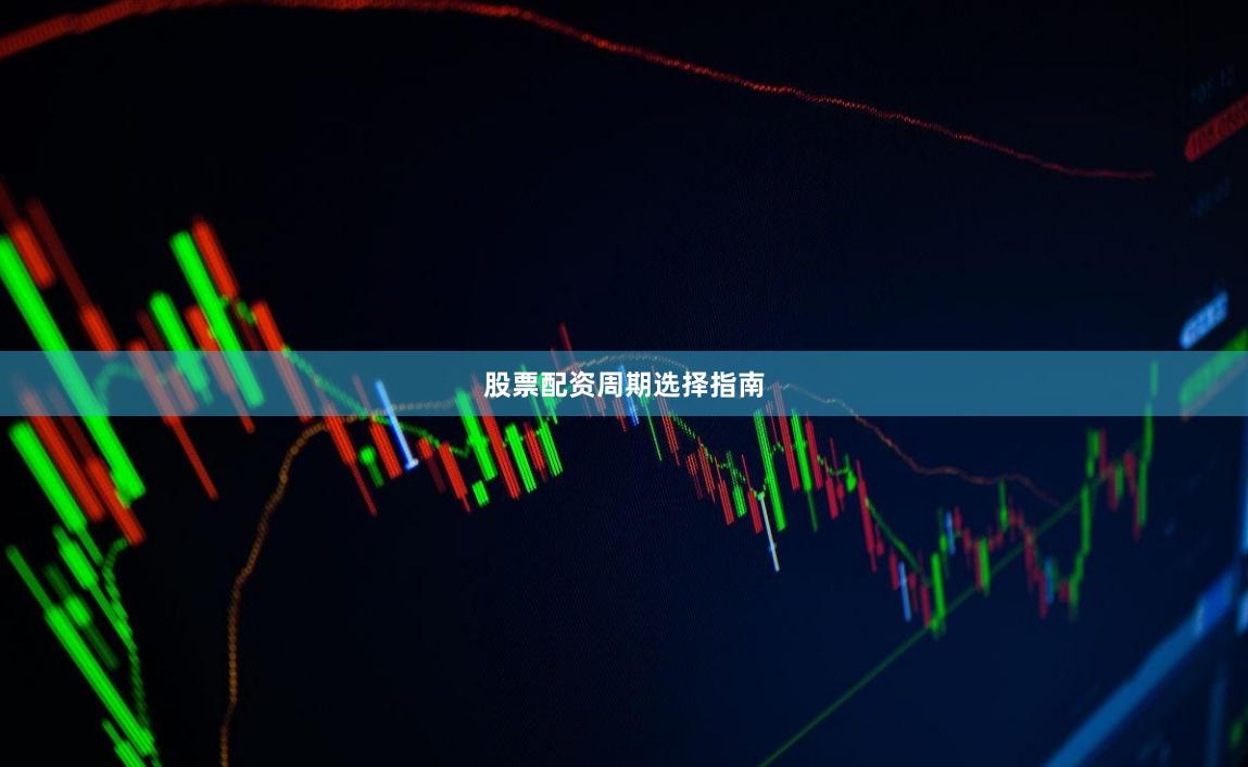 股票配资周期选择指南