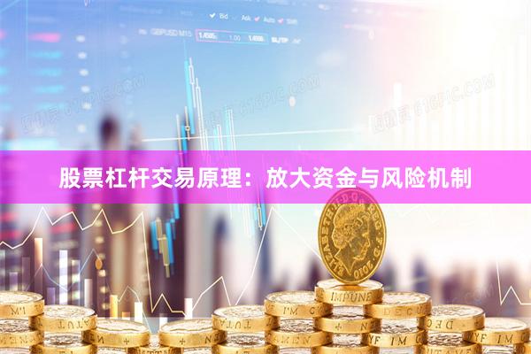 股票杠杆交易原理：放大资金与风险机制