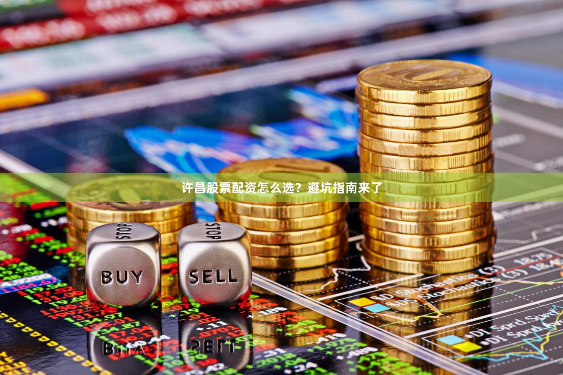 许昌股票配资怎么选？避坑指南来了