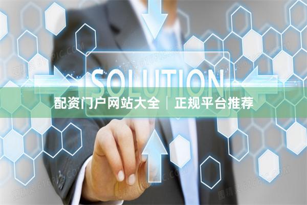 配资门户网站大全│正规平台推荐